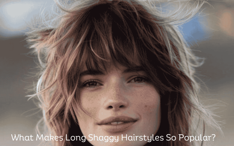 What Makes Long Shaggy Hairstyles So Popular?